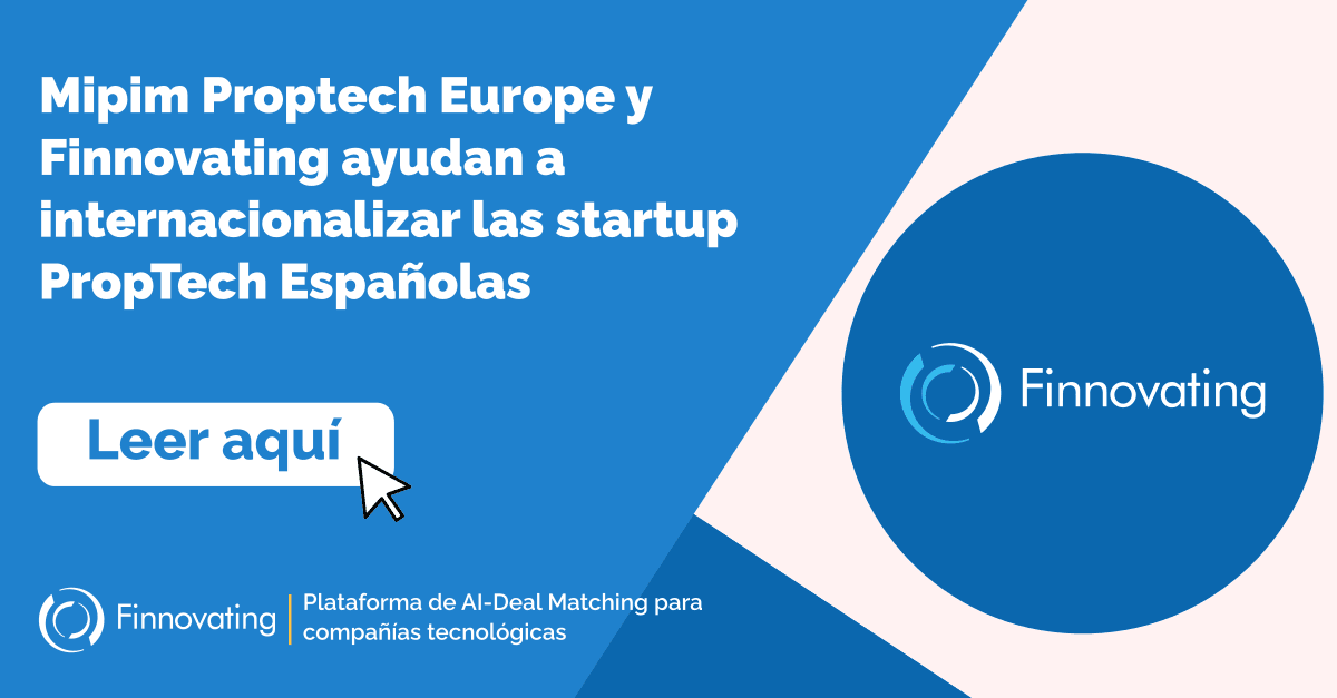 Mipim Proptech Europe y Finnovating ayudan a internacionalizar las startup PropTech Españolas